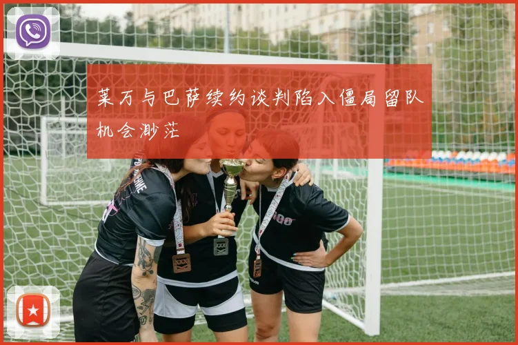 莱万与巴萨续约谈判陷入僵局留队机会渺茫