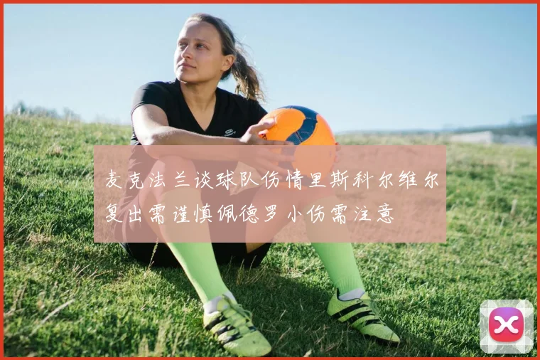 麦克法兰谈球队伤情里斯科尔维尔复出需谨慎佩德罗小伤需注意